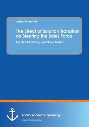 Bild des Verkufers fr The Effect of Solution Transition on Steering the Sales Force: For New Marketing and Sales Metrics zum Verkauf von BuchWeltWeit Ludwig Meier e.K.