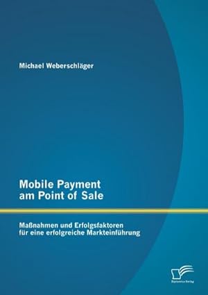 Immagine del venditore per Mobile Payment am Point of Sale: Manahmen und Erfolgsfaktoren fr eine erfolgreiche Markteinfhrung venduto da BuchWeltWeit Ludwig Meier e.K.