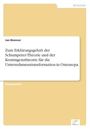 Seller image for Zum Erklrungsgehalt der Schumpeter-Theorie und der Kontingenztheorie fr die Unternehmenstransformation in Osteuropa for sale by BuchWeltWeit Ludwig Meier e.K.