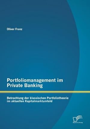 Imagen del vendedor de Portfoliomanagement im Private Banking: Betrachtung der klassischen Portfoliotheorie im aktuellen Kapitalmarktumfeld a la venta por BuchWeltWeit Ludwig Meier e.K.