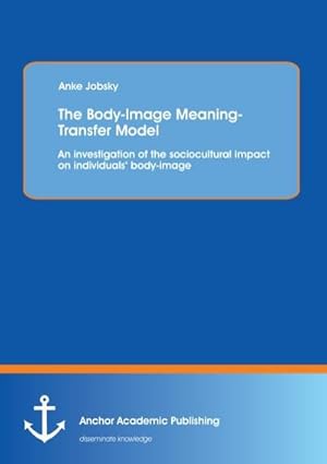 Bild des Verkufers fr The Body-Image Meaning-Transfer Model: An investigation of the sociocultural impact on individuals body-image zum Verkauf von BuchWeltWeit Ludwig Meier e.K.