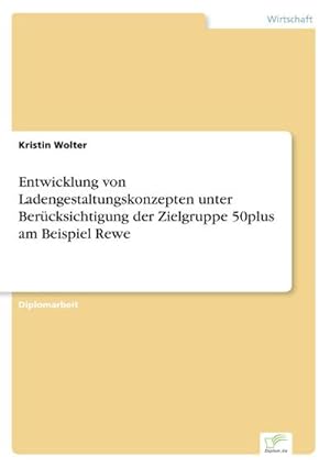 Seller image for Entwicklung von Ladengestaltungskonzepten unter Bercksichtigung der Zielgruppe 50plus am Beispiel Rewe for sale by BuchWeltWeit Ludwig Meier e.K.