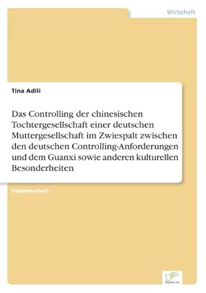 Seller image for Das Controlling der chinesischen Tochtergesellschaft einer deutschen Muttergesellschaft im Zwiespalt zwischen den deutschen Controlling-Anforderungen und dem Guanxi sowie anderen kulturellen Besonderheiten for sale by BuchWeltWeit Ludwig Meier e.K.