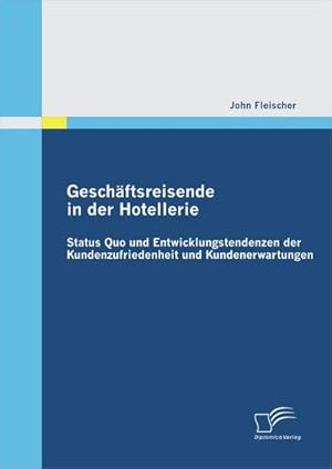 Seller image for Geschftsreisende in der Hotellerie: Status Quo und Entwicklungstendenzen der Kundenzufriedenheit und Kundenerwartungen for sale by BuchWeltWeit Ludwig Meier e.K.