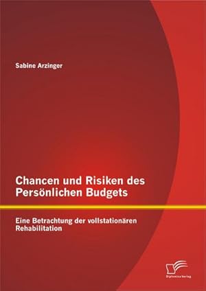 Bild des Verkufers fr Chancen und Risiken des Persnlichen Budgets: Eine Betrachtung der vollstationren Rehabilitation zum Verkauf von BuchWeltWeit Ludwig Meier e.K.