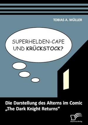 Bild des Verkufers fr Superhelden-Cape und Krckstock? Die Darstellung des Alterns im Comic The Dark Knight Returns zum Verkauf von BuchWeltWeit Ludwig Meier e.K.