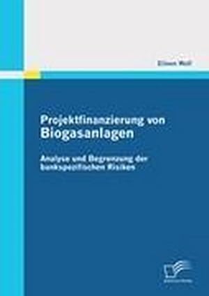 Seller image for Projektfinanzierung von Biogasanlagen: Analyse und Begrenzung der bankspezifischen Risiken for sale by BuchWeltWeit Ludwig Meier e.K.