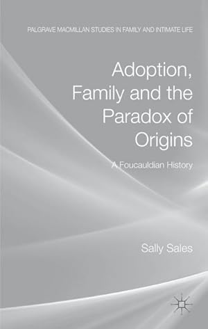 Imagen del vendedor de Adoption, Family and the Paradox of Origins: A Foucauldian History a la venta por BuchWeltWeit Ludwig Meier e.K.