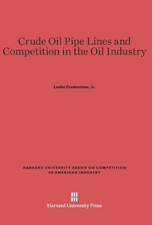 Bild des Verkufers fr Crude Oil Pipe Lines and Competition in the Oil Industry zum Verkauf von BuchWeltWeit Ludwig Meier e.K.