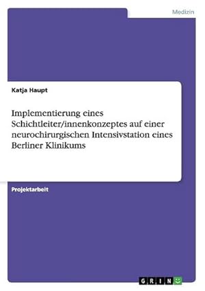 Seller image for Implementierung eines Schichtleiter/innenkonzeptes auf einer neurochirurgischen Intensivstation eines Berliner Klinikums for sale by BuchWeltWeit Ludwig Meier e.K.