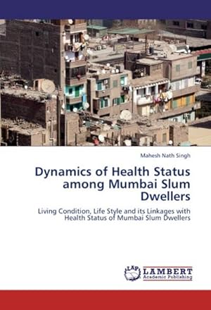 Imagen del vendedor de Dynamics of Health Status among Mumbai Slum Dwellers a la venta por BuchWeltWeit Ludwig Meier e.K.