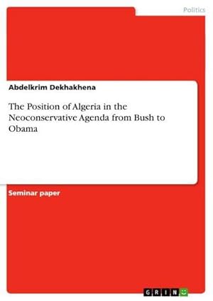 Seller image for The Position of Algeria in the Neoconservative Agenda from Bush to Obama for sale by BuchWeltWeit Ludwig Meier e.K.