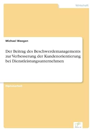 Seller image for Der Beitrag des Beschwerdemanagements zur Verbesserung der Kundenorientierung bei Dienstleistungsunternehmen for sale by BuchWeltWeit Ludwig Meier e.K.