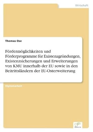 Bild des Verkufers fr Frdermglichkeiten und Frderprogramme fr Existenzgrndungen, Existenzsicherungen und Erweiterungen von KMU innerhalb der EU sowie in den Beitrittslndern der EU-Osterweiterung zum Verkauf von BuchWeltWeit Ludwig Meier e.K.