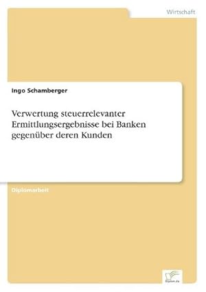 Immagine del venditore per Verwertung steuerrelevanter Ermittlungsergebnisse bei Banken gegenber deren Kunden venduto da BuchWeltWeit Ludwig Meier e.K.