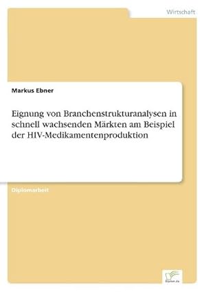 Seller image for Eignung von Branchenstrukturanalysen in schnell wachsenden Mrkten am Beispiel der HIV-Medikamentenproduktion for sale by BuchWeltWeit Ludwig Meier e.K.