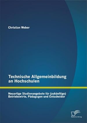 Seller image for Technische Allgemeinbildung an Hochschulen: Neuartige Studienangebote fr (zuknftige) Betriebswirte, Pdagogen und Entscheider for sale by BuchWeltWeit Ludwig Meier e.K.