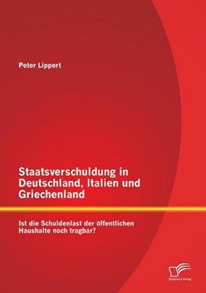 Immagine del venditore per Staatsverschuldung in Deutschland, Italien und Griechenland: Ist die Schuldenlast der ffentlichen Haushalte noch tragbar? venduto da BuchWeltWeit Ludwig Meier e.K.