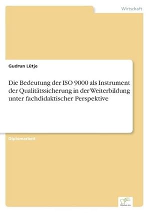 Bild des Verkufers fr Die Bedeutung der ISO 9000 als Instrument der Qualittssicherung in der Weiterbildung unter fachdidaktischer Perspektive zum Verkauf von BuchWeltWeit Ludwig Meier e.K.