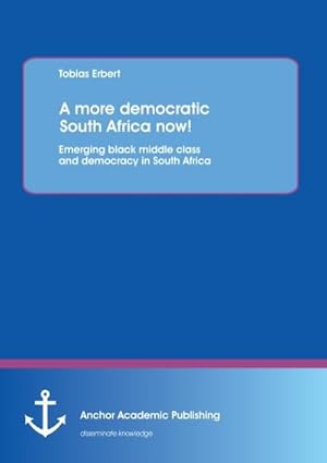 Imagen del vendedor de A more democratic South Africa now! Emerging black middle class and democracy in South Africa a la venta por BuchWeltWeit Ludwig Meier e.K.