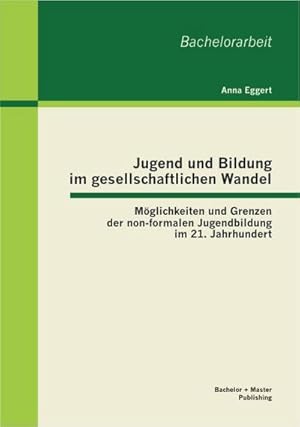 Seller image for Jugend und Bildung im gesellschaftlichen Wandel: Mglichkeiten und Grenzen der non-formalen Jugendbildung im 21. Jahrhundert for sale by BuchWeltWeit Ludwig Meier e.K.
