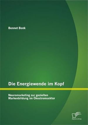 Seller image for Die Energiewende im Kopf: Neuromarketing zur gezielten Markenbildung im kostromsektor for sale by BuchWeltWeit Ludwig Meier e.K.