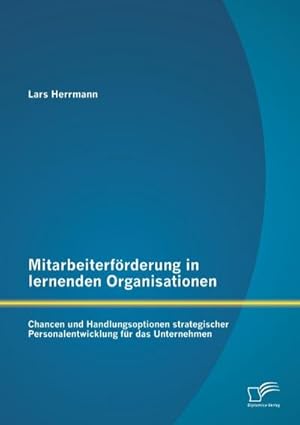 Immagine del venditore per Mitarbeiterfrderung in lernenden Organisationen: Chancen und Handlungsoptionen strategischer Personalentwicklung fr das Unternehmen venduto da BuchWeltWeit Ludwig Meier e.K.