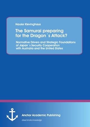 Seller image for The Samurai preparing for the Dragon s Attack? Normative Drivers and Strategic Foundations of Japan s Security Cooperation with Australia and the United States for sale by BuchWeltWeit Ludwig Meier e.K.