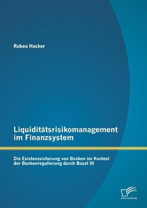 Immagine del venditore per Liquidittsrisikomanagement im Finanzsystem: Die Existenzsicherung von Banken im Kontext der Bankenregulierung durch Basel III venduto da BuchWeltWeit Ludwig Meier e.K.