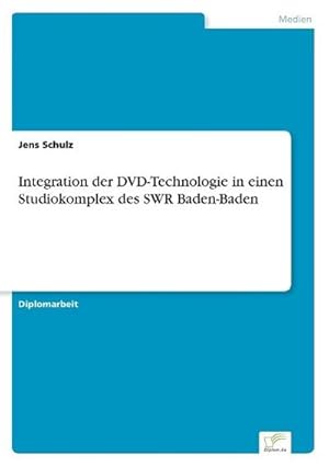 Seller image for Integration der DVD-Technologie in einen Studiokomplex des SWR Baden-Baden for sale by BuchWeltWeit Ludwig Meier e.K.