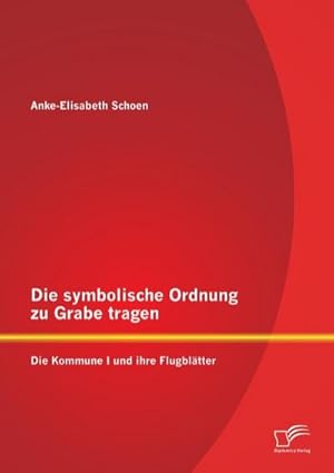 Imagen del vendedor de Die symbolische Ordnung zu Grabe tragen: Die Kommune I und ihre Flugbltter a la venta por BuchWeltWeit Ludwig Meier e.K.