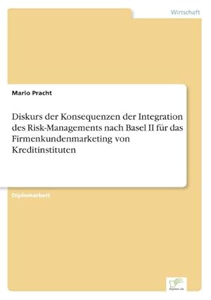 Seller image for Diskurs der Konsequenzen der Integration des Risk-Managements nach Basel II fr das Firmenkundenmarketing von Kreditinstituten for sale by BuchWeltWeit Ludwig Meier e.K.