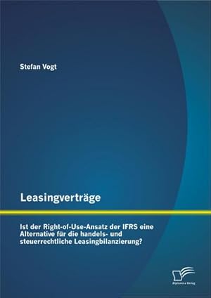 Immagine del venditore per Leasingvertrge: Ist der Right-of-Use-Ansatz der IFRS eine Alternative fr die handels-und steuerrechtliche Leasingbilanzierung? venduto da BuchWeltWeit Ludwig Meier e.K.