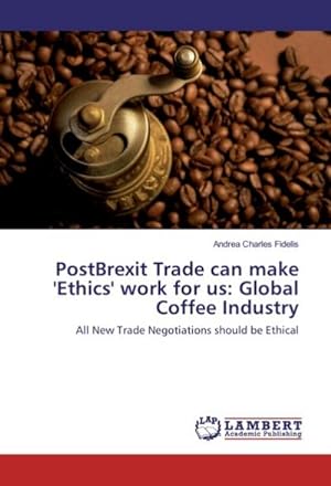 Imagen del vendedor de PostBrexit Trade can make 'Ethics' work for us: Global Coffee Industry a la venta por BuchWeltWeit Ludwig Meier e.K.
