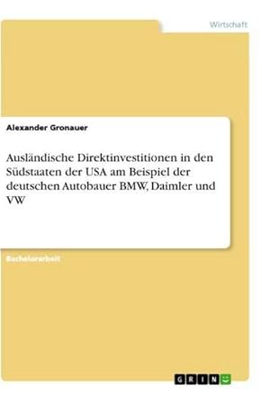 Imagen del vendedor de Auslndische Direktinvestitionen in den Sdstaaten der USA am Beispiel der deutschen Autobauer BMW, Daimler und VW a la venta por BuchWeltWeit Ludwig Meier e.K.