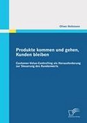 Seller image for Produkte kommen und gehen, Kunden bleiben: Customer-Value-Controlling als Herausforderung zur Steuerung des Kundenwerts for sale by BuchWeltWeit Ludwig Meier e.K.