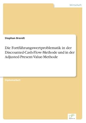 Immagine del venditore per Die Fortfhrungswertproblematik in der Discounted-Cash-Flow-Methode und in der Adjusted-Present-Value-Methode venduto da BuchWeltWeit Ludwig Meier e.K.