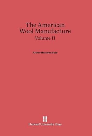 Bild des Verkufers fr Cole, Arthur Harrison: The American Wool Manufacture. Volume II zum Verkauf von BuchWeltWeit Ludwig Meier e.K.