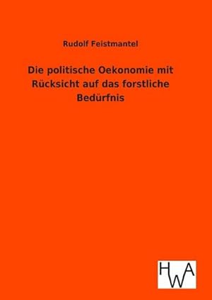 Imagen del vendedor de Die politische Oekonomie mit Rcksicht auf das forstliche Bedrfnis a la venta por BuchWeltWeit Ludwig Meier e.K.