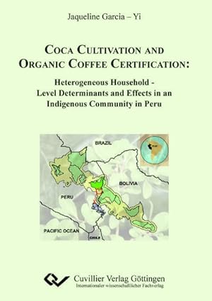 Imagen del vendedor de Coca Cultivation and Organic Coffee Certification. Heterogeneous Household - Level Determinations and Effects in an Indigenous Community in Peru a la venta por BuchWeltWeit Ludwig Meier e.K.