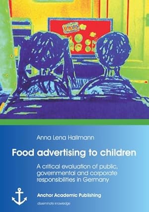 Immagine del venditore per Food advertising to children: A critical evaluation of public, governmental and corporate responsibilities in Germany venduto da BuchWeltWeit Ludwig Meier e.K.