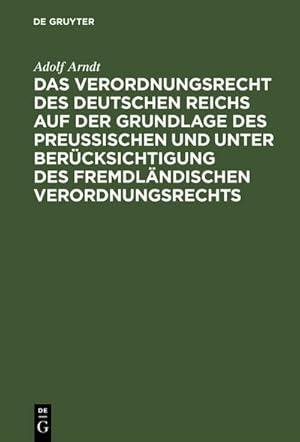 Seller image for Das Verordnungsrecht des Deutschen Reichs auf der Grundlage des Preuischen und unter Bercksichtigung des fremdlndischen Verordnungsrechts for sale by BuchWeltWeit Ludwig Meier e.K.