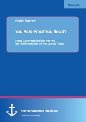 Image du vendeur pour You Vote What You Read? News Coverage before the two Irish Referendums on the Lisbon Treaty mis en vente par BuchWeltWeit Ludwig Meier e.K.
