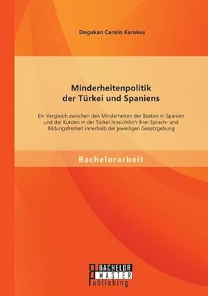 Image du vendeur pour Minderheitenpolitik der Trkei und Spaniens: Ein Vergleich zwischen den Minderheiten der Basken in Spanien und der Kurden in der Trkei hinsichtlich ihrer Sprach- und Bildungsfreiheit innerhalb der jeweiligen Gesetzgebung mis en vente par BuchWeltWeit Ludwig Meier e.K.