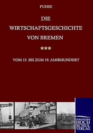 Seller image for Die Wirtschaftsgeschichte von Bremen vom 15. bis ins 19. Jahrhundert for sale by BuchWeltWeit Ludwig Meier e.K.