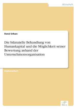 Seller image for Die bilanzielle Behandlung von Humankapital und die Mglichkeit seiner Bewertung anhand der Unternehmensorganisation for sale by BuchWeltWeit Ludwig Meier e.K.