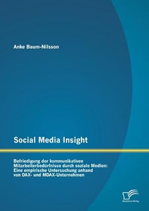 Imagen del vendedor de Social Media Insight: Befriedigung der kommunikativen Mitarbeiterbedrfnisse durch soziale Medien: Eine empirische Untersuchung anhand von DAX- und MDAX-Unternehmen a la venta por BuchWeltWeit Ludwig Meier e.K.