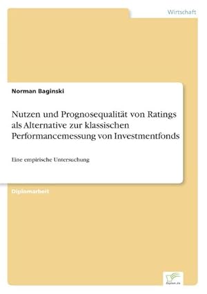 Bild des Verkufers fr Nutzen und Prognosequalitt von Ratings als Alternative zur klassischen Performancemessung von Investmentfonds zum Verkauf von BuchWeltWeit Ludwig Meier e.K.