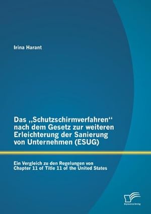 Seller image for Das Schutzschirmverfahren nach dem Gesetz zur weiteren Erleichterung der Sanierung von Unternehmen (ESUG): Ein Vergleich zu den Regelungen von Chapter 11 of Title 11 of the United States for sale by BuchWeltWeit Ludwig Meier e.K.