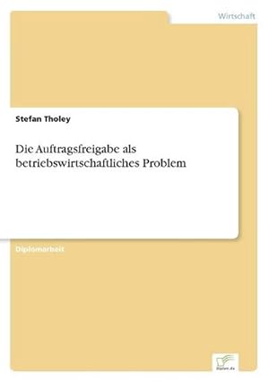 Bild des Verkufers fr Die Auftragsfreigabe als betriebswirtschaftliches Problem zum Verkauf von BuchWeltWeit Ludwig Meier e.K.